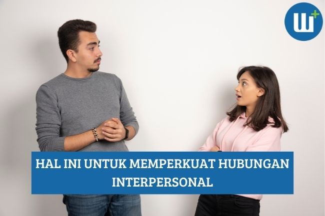 Lakukan Hal ini untuk Memperkuat Hubungan Interpersonal